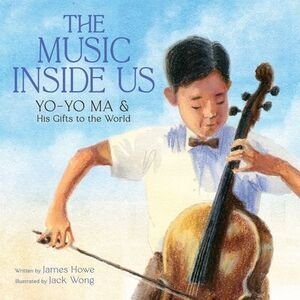The Music Inside Us: Yo-Yo Ma and His Gifts to the World (a Picture Book Biograp